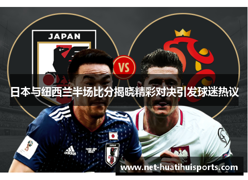 日本与纽西兰半场比分揭晓精彩对决引发球迷热议
